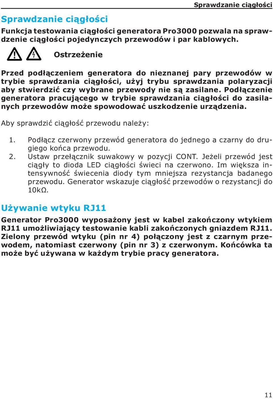 Podłączenie generatora pracującego w trybie sprawdzania ciągłości do zasilanych przewodów może spowodować uszkodzenie urządzenia. Aby sprawdzić ciągłość przewodu należy: 1.