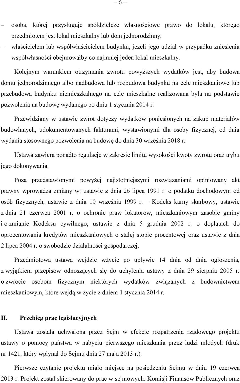 Kolejnym warunkiem otrzymania zwrotu powyższych wydatków jest, aby budowa domu jednorodzinnego albo nadbudowa lub rozbudowa budynku na cele mieszkaniowe lub przebudowa budynku niemieszkalnego na cele