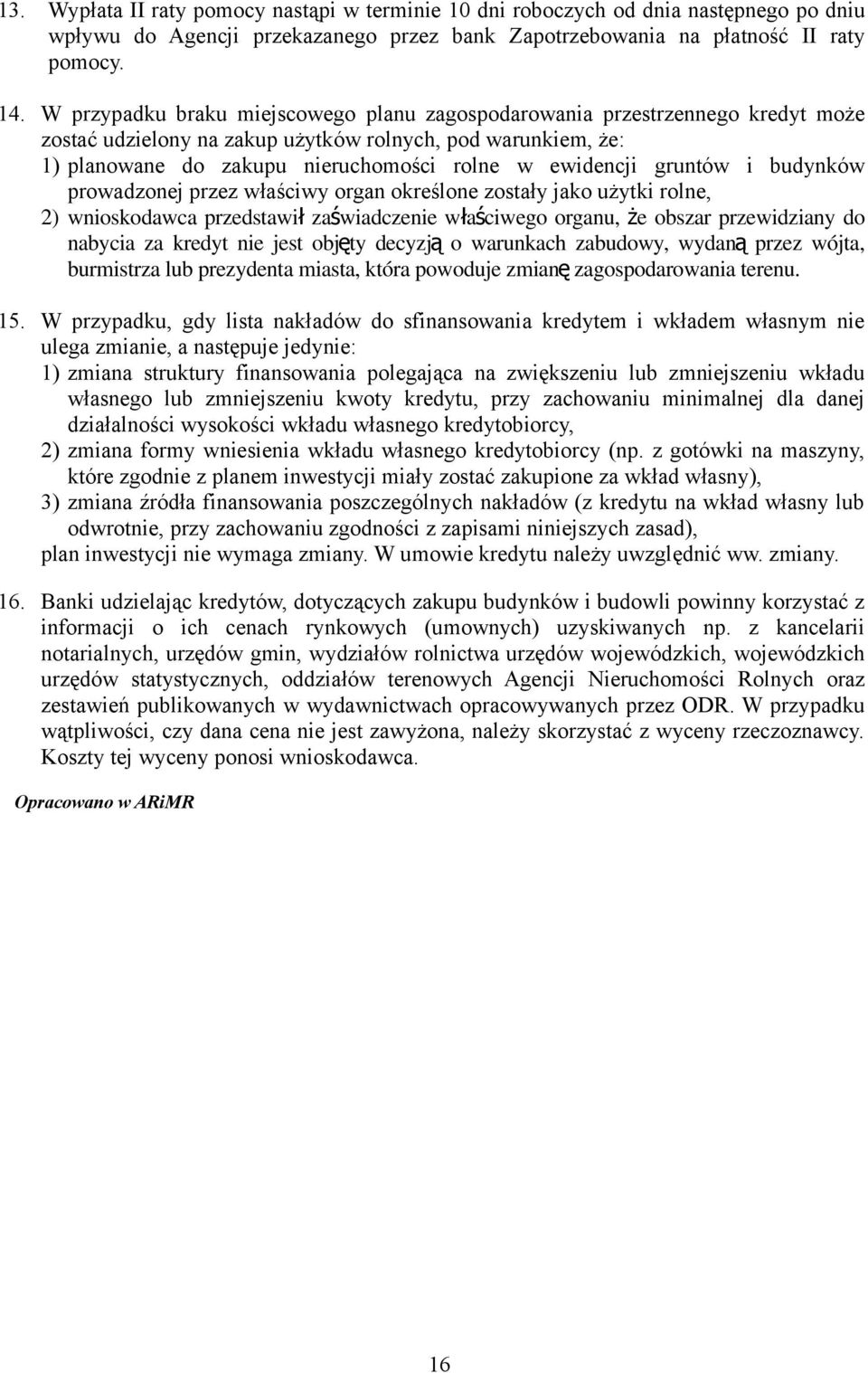 gruntów i budynków prowadzonej przez właściwy organ określone zostały jako użytki rolne, 2) wnioskodawca przedstawi ł zaświadczenie właściwego organu, ż e obszar przewidziany do nabycia za kredyt nie