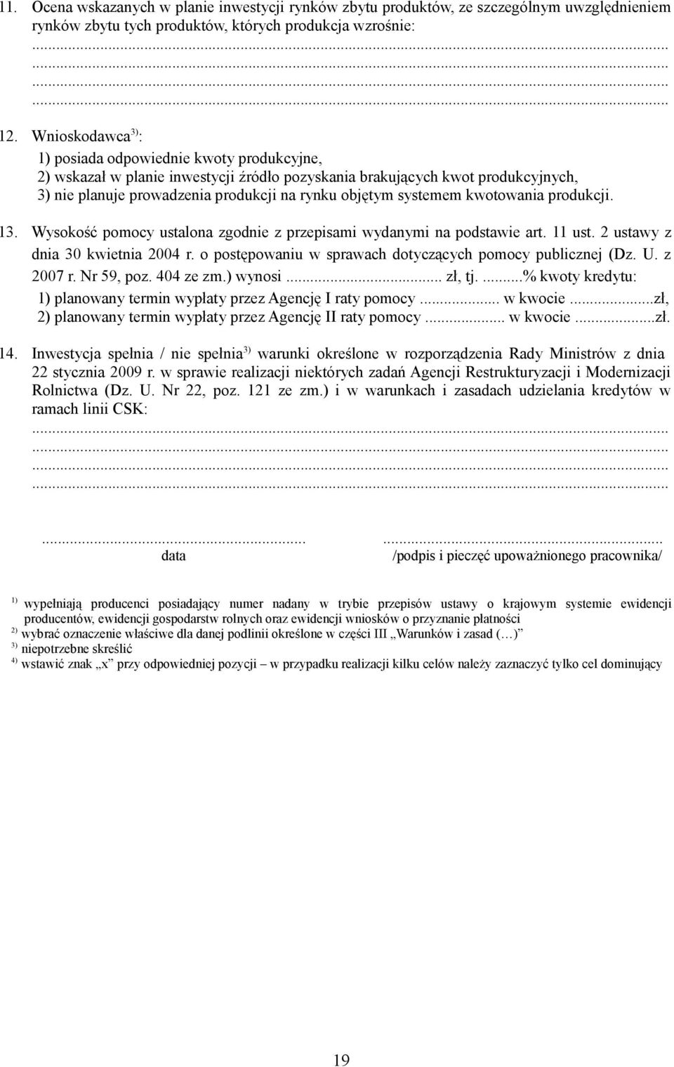 systemem kwotowania produkcji. 13. Wysokość pomocy ustalona zgodnie z przepisami wydanymi na podstawie art. 11 ust. 2 ustawy z dnia 30 kwietnia 2004 r.