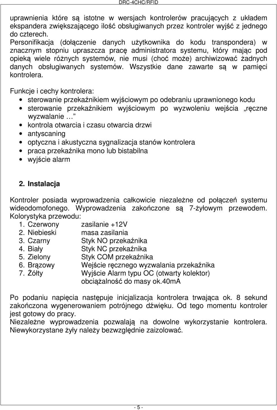 archiwizować żadnych danych obsługiwanych systemów. Wszystkie dane zawarte są w pamięci kontrolera.