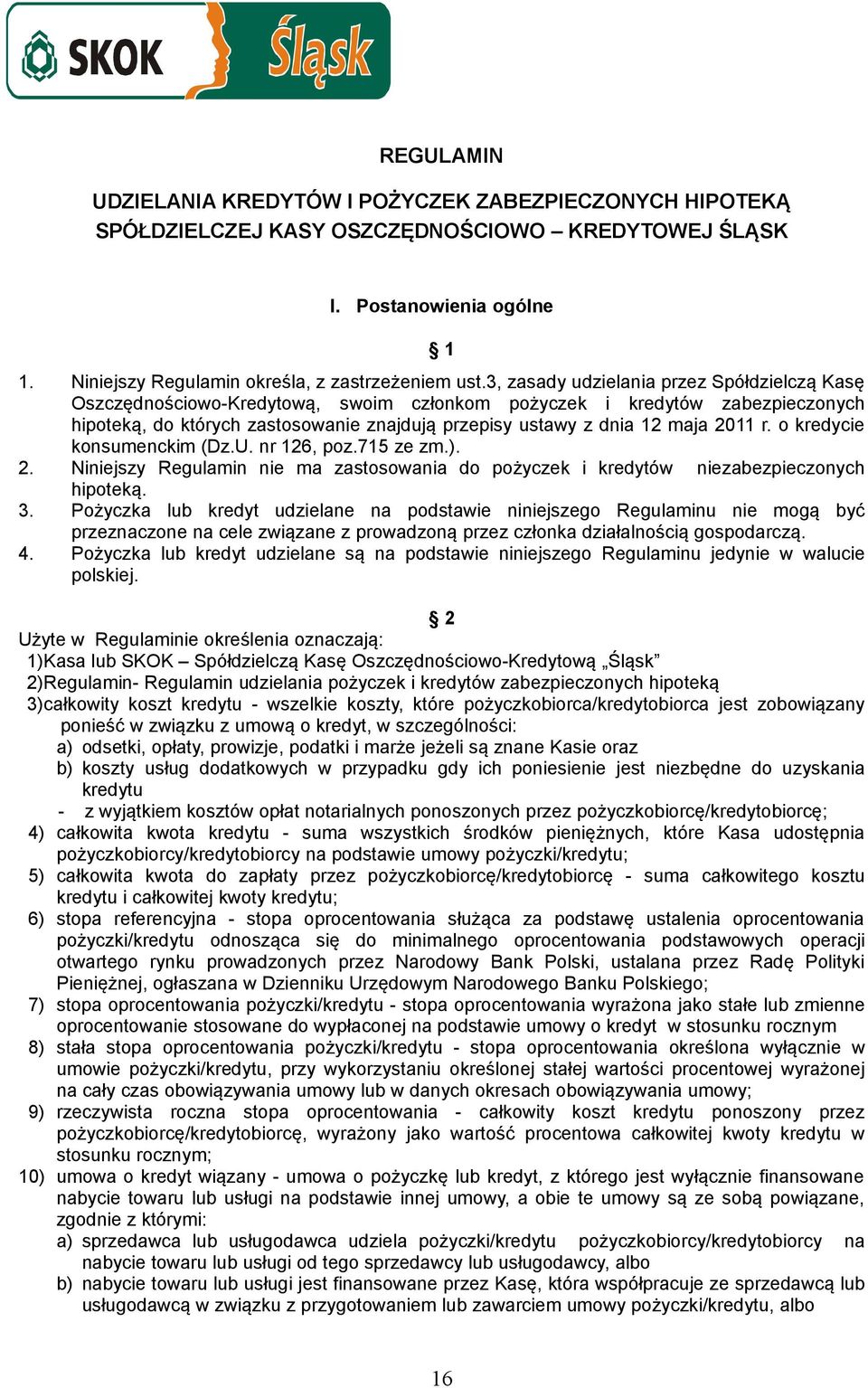 2011 r. o kredycie konsumenckim (Dz.U. nr 126, poz.715 ze zm.). 2. Niniejszy Regulamin nie ma zastosowania do pożyczek i kredytów niezabezpieczonych hipoteką. 3.