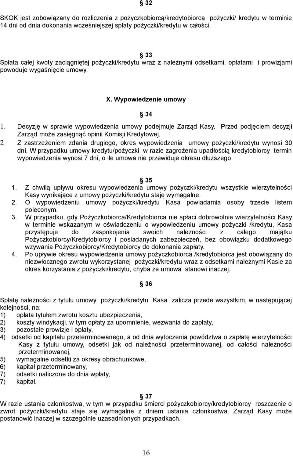 Decyzję w sprawie wypowiedzenia umowy podejmuje Zarząd Kasy. Przed podjęciem decyzji Zarząd może zasięgnąć opinii Komisji Kredytowej. 2.