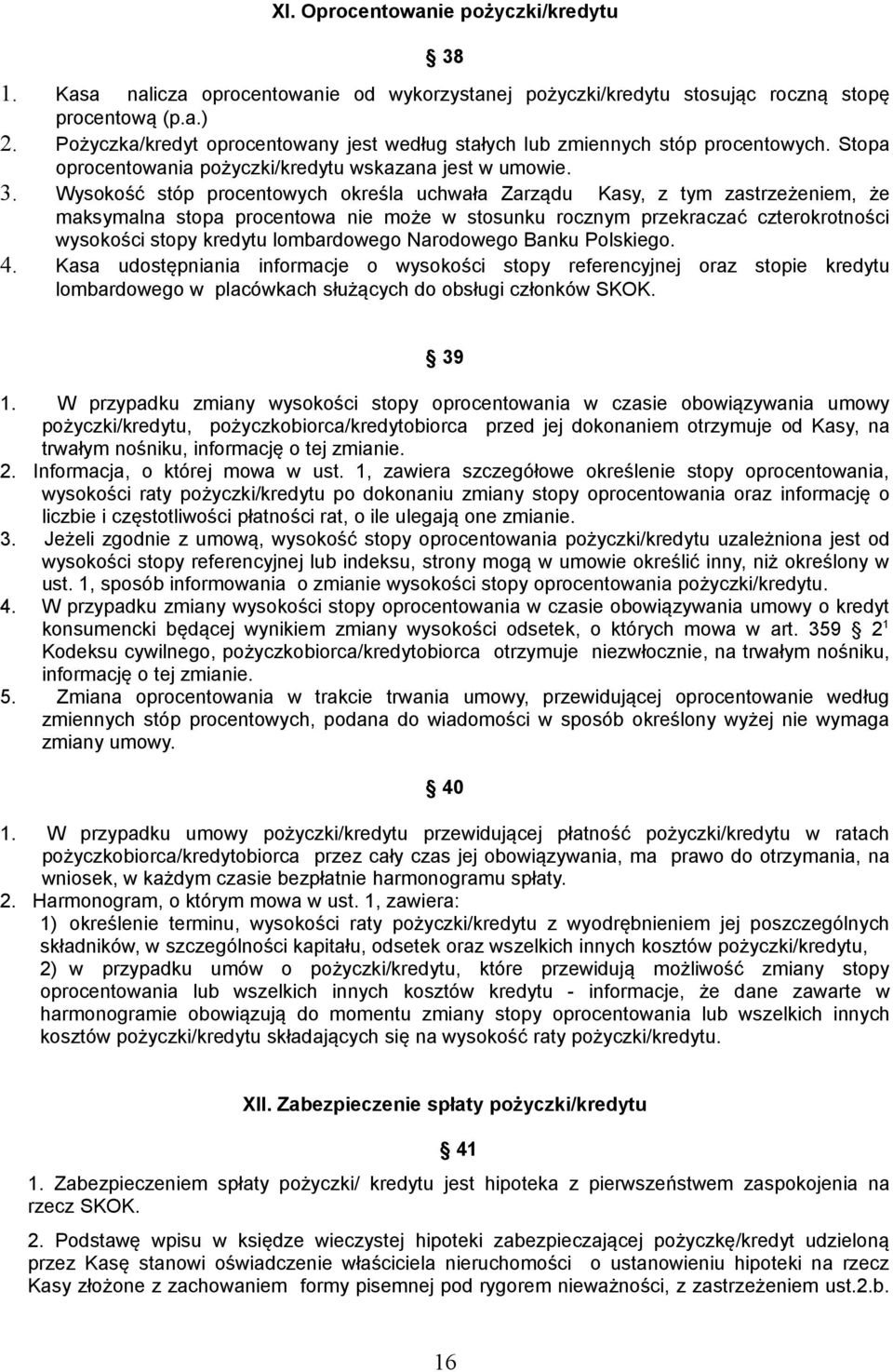 Wysokość stóp procentowych określa uchwała Zarządu Kasy, z tym zastrzeżeniem, że maksymalna stopa procentowa nie może w stosunku rocznym przekraczać czterokrotności wysokości stopy kredytu