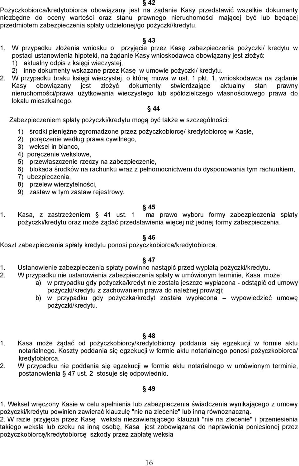 W przypadku złożenia wniosku o przyjęcie przez Kasę zabezpieczenia pożyczki/ kredytu w postaci ustanowienia hipoteki, na żądanie Kasy wnioskodawca obowiązany jest złożyć: 1) aktualny odpis z księgi