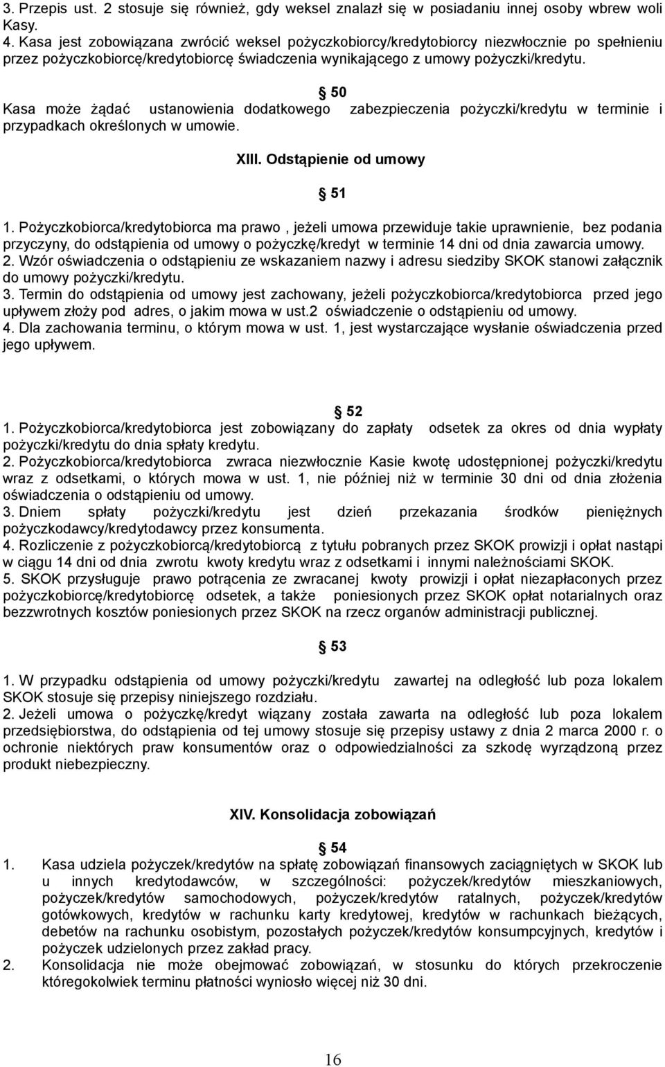 50 Kasa może żądać ustanowienia dodatkowego zabezpieczenia pożyczki/kredytu w terminie i przypadkach określonych w umowie. XIII. Odstąpienie od umowy 51 1.