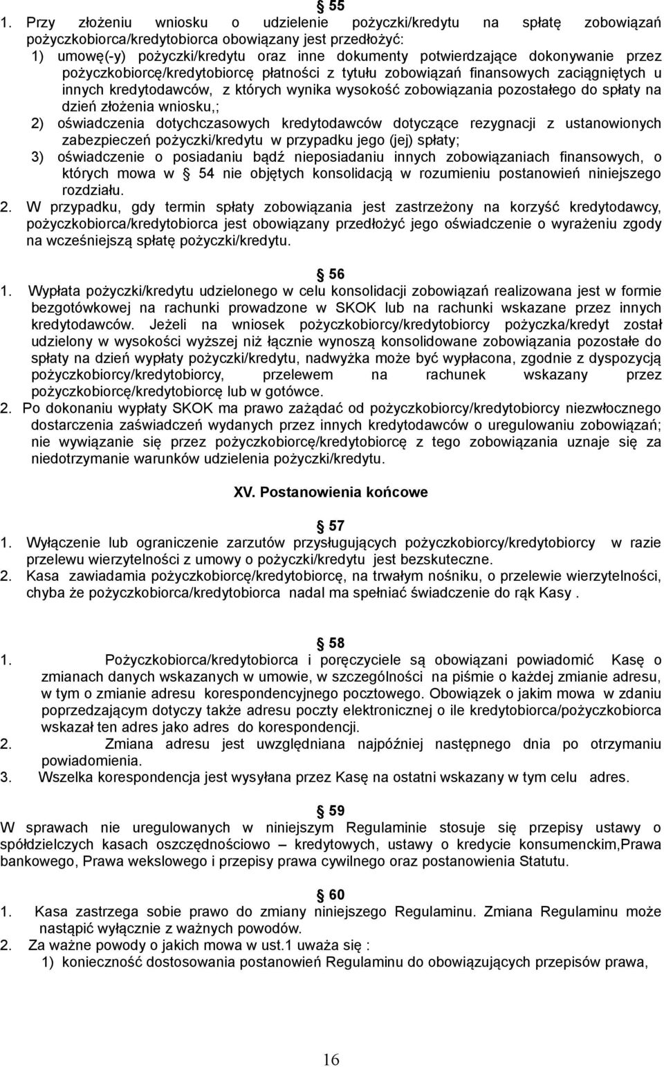spłaty na dzień złożenia wniosku,; 2) oświadczenia dotychczasowych kredytodawców dotyczące rezygnacji z ustanowionych zabezpieczeń pożyczki/kredytu w przypadku jego (jej) spłaty; 3) oświadczenie o