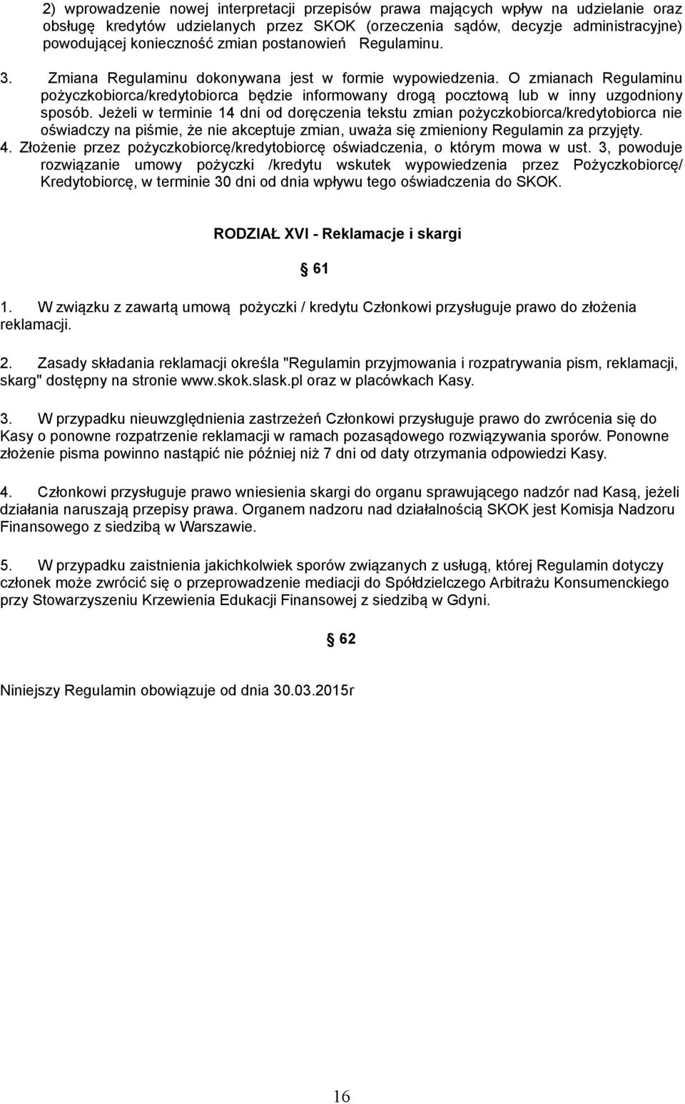 Jeżeli w terminie 14 dni od doręczenia tekstu zmian pożyczkobiorca/kredytobiorca nie oświadczy na piśmie, że nie akceptuje zmian, uważa się zmieniony Regulamin za przyjęty. 4.