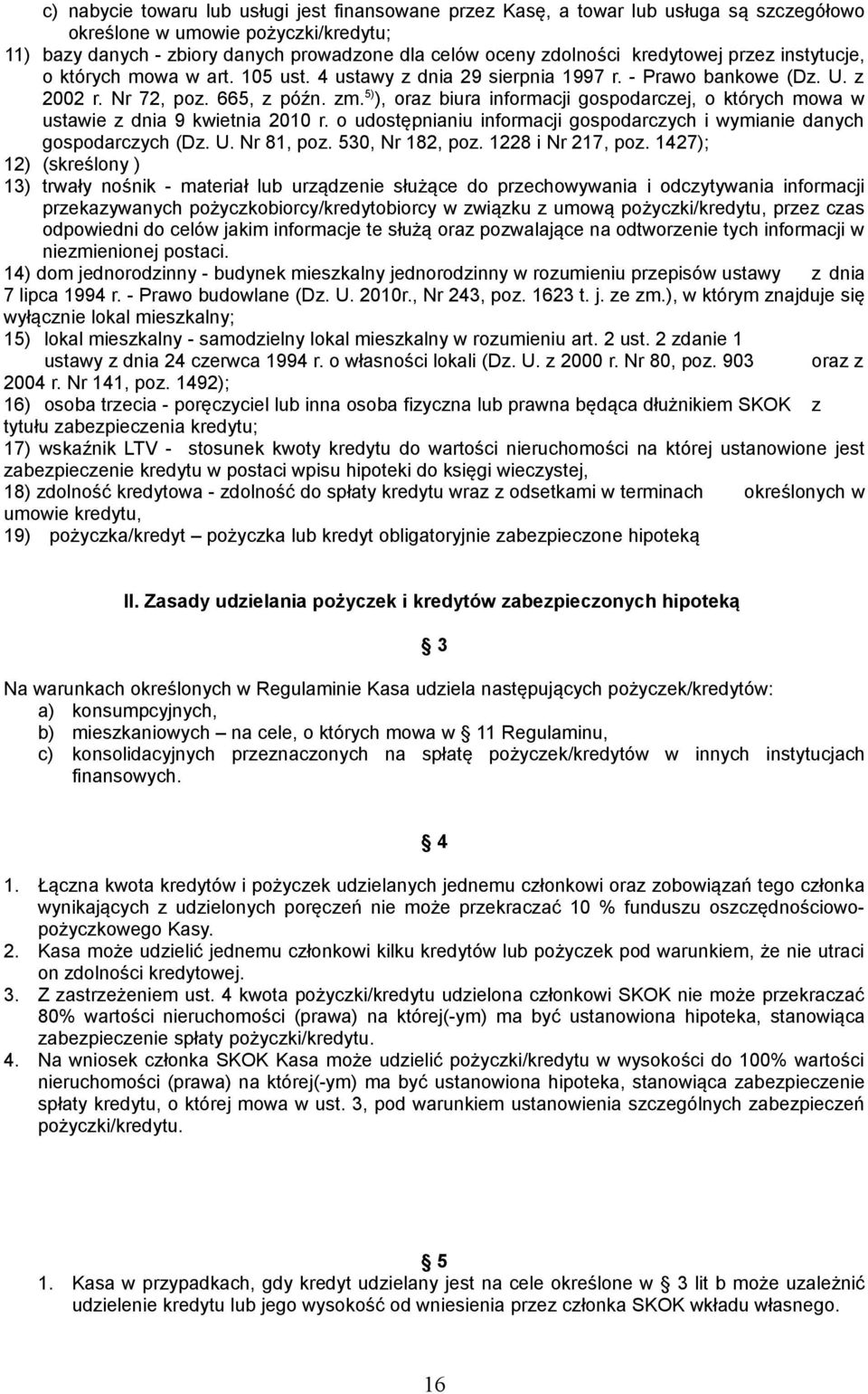 5) ), oraz biura informacji gospodarczej, o których mowa w ustawie z dnia 9 kwietnia 2010 r. o udostępnianiu informacji gospodarczych i wymianie danych gospodarczych (Dz. U. Nr 81, poz.