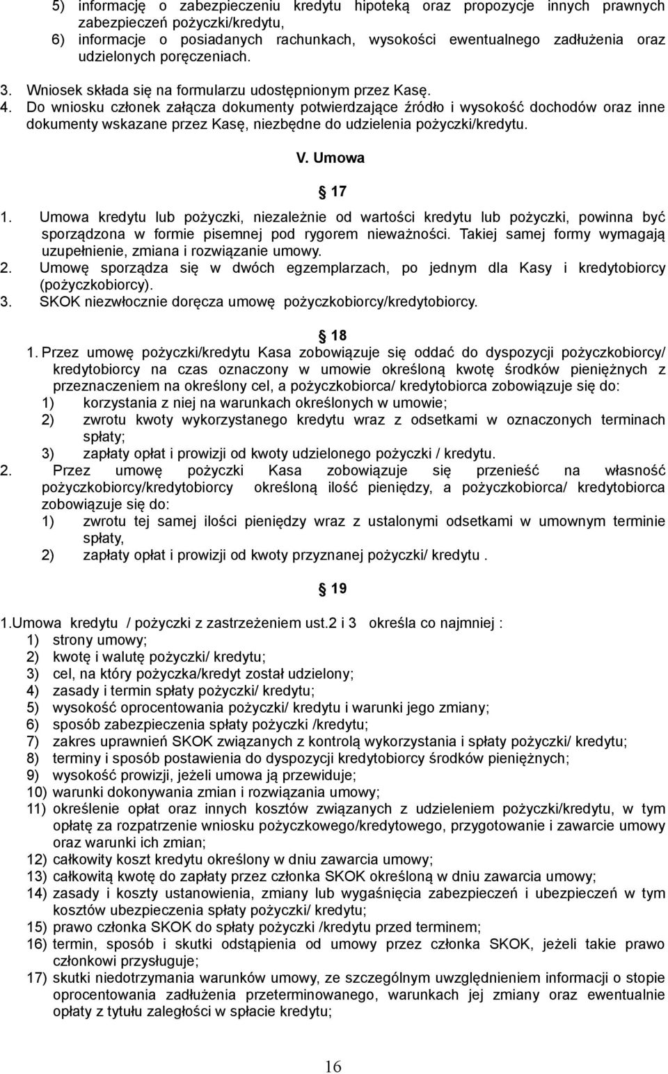 Do wniosku członek załącza dokumenty potwierdzające źródło i wysokość dochodów oraz inne dokumenty wskazane przez Kasę, niezbędne do udzielenia pożyczki/kredytu. V. Umowa 17 1.