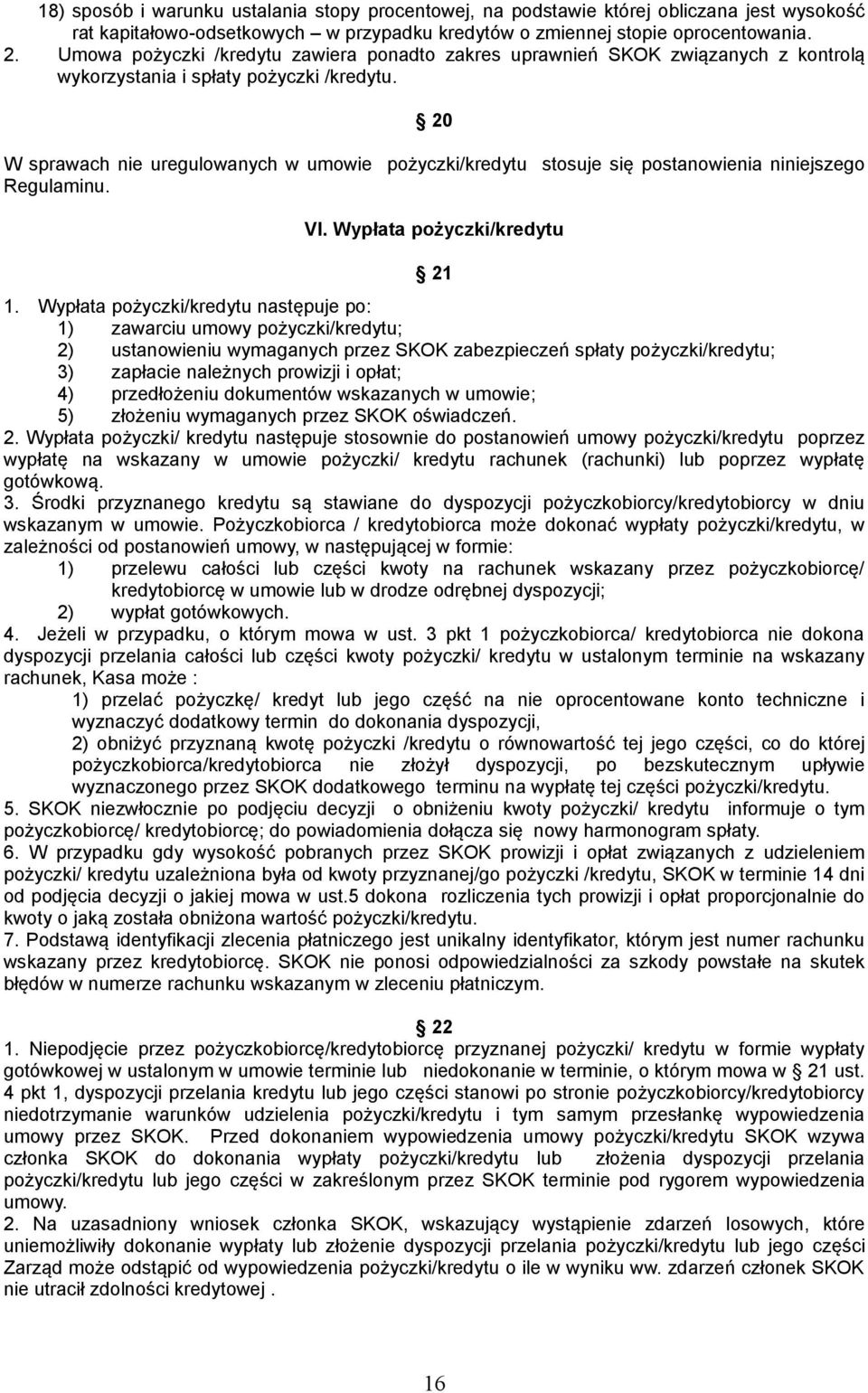 20 W sprawach nie uregulowanych w umowie pożyczki/kredytu stosuje się postanowienia niniejszego Regulaminu. VI. Wypłata pożyczki/kredytu 21 1.