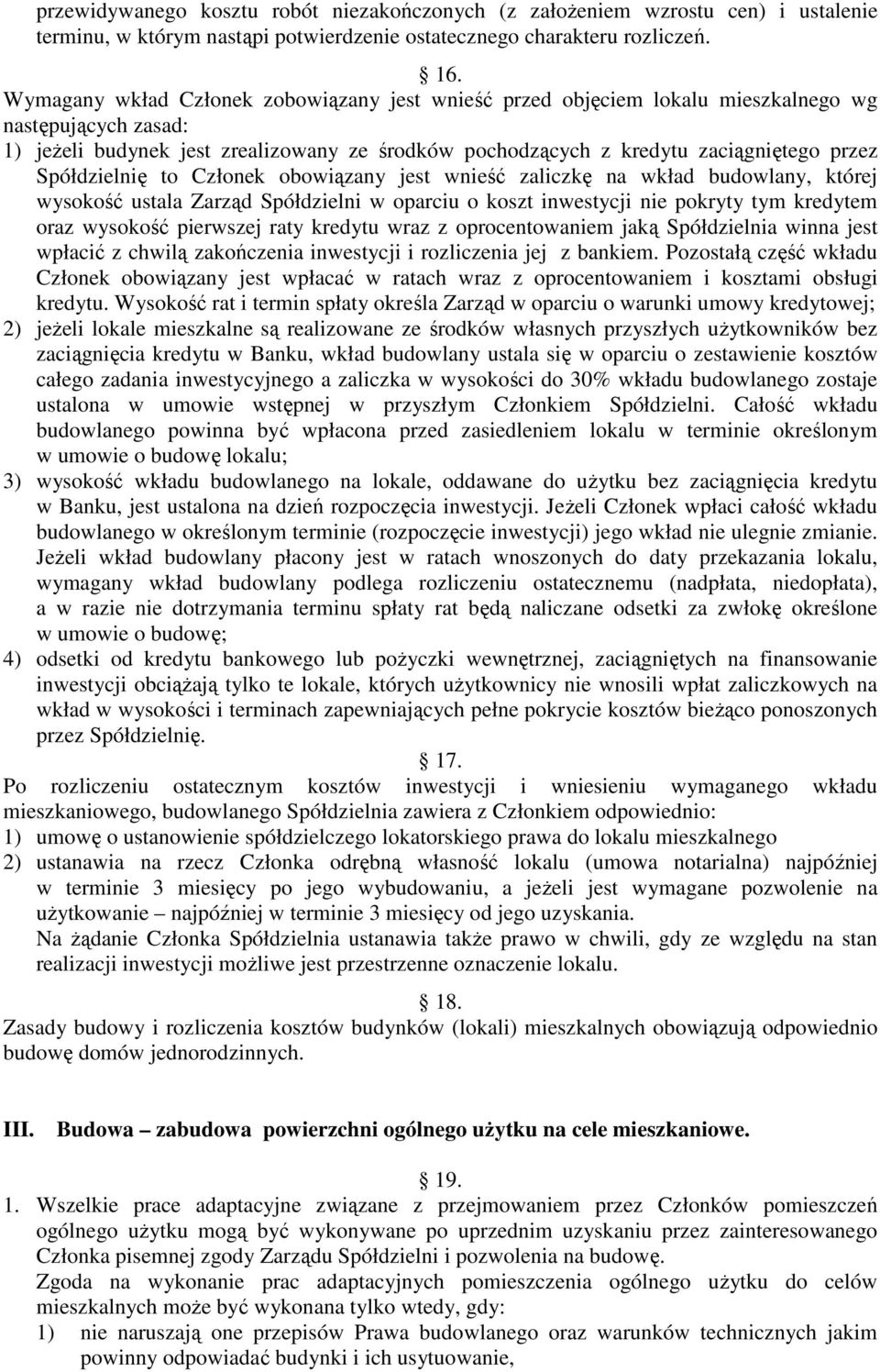 Spółdzielnię to Członek obowiązany jest wnieść zaliczkę na wkład budowlany, której wysokość ustala Zarząd Spółdzielni w oparciu o koszt inwestycji nie pokryty tym kredytem oraz wysokość pierwszej