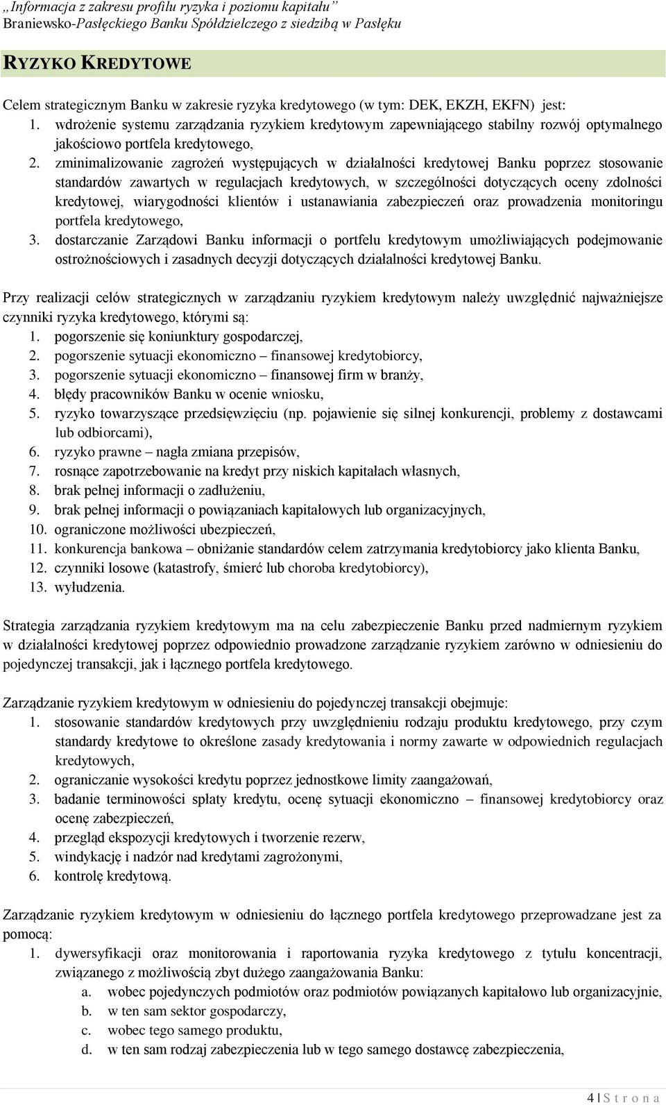 zminimalizowanie zagrożeń występujących w działalności kredytowej Banku poprzez stosowanie standardów zawartych w regulacjach kredytowych, w szczególności dotyczących oceny zdolności kredytowej,