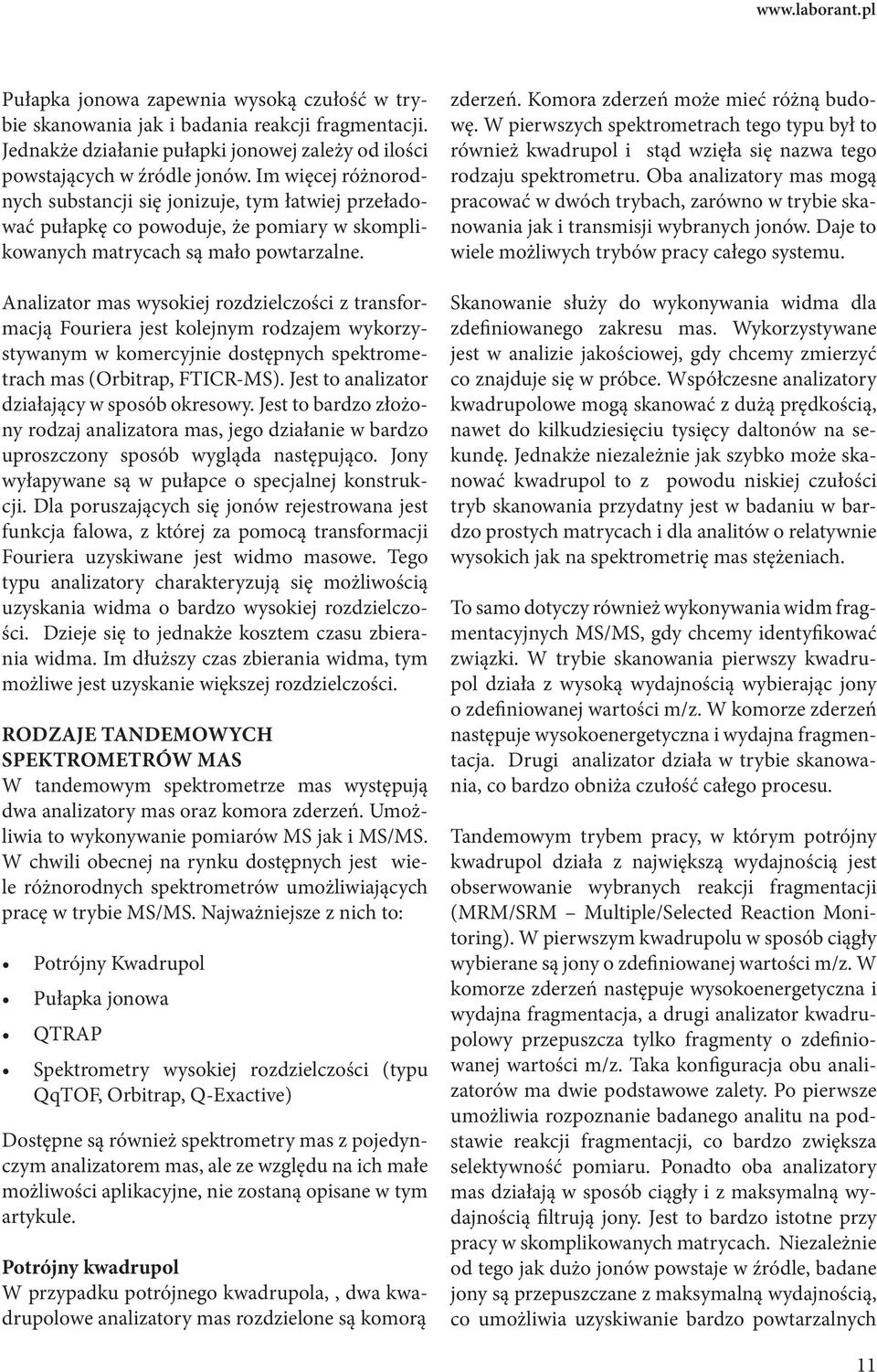 Analizator mas wysokiej rozdzielczości z transformacją Fouriera jest kolejnym rodzajem wykorzystywanym w komercyjnie dostępnych spektrometrach mas (Orbitrap, FTICR-MS).