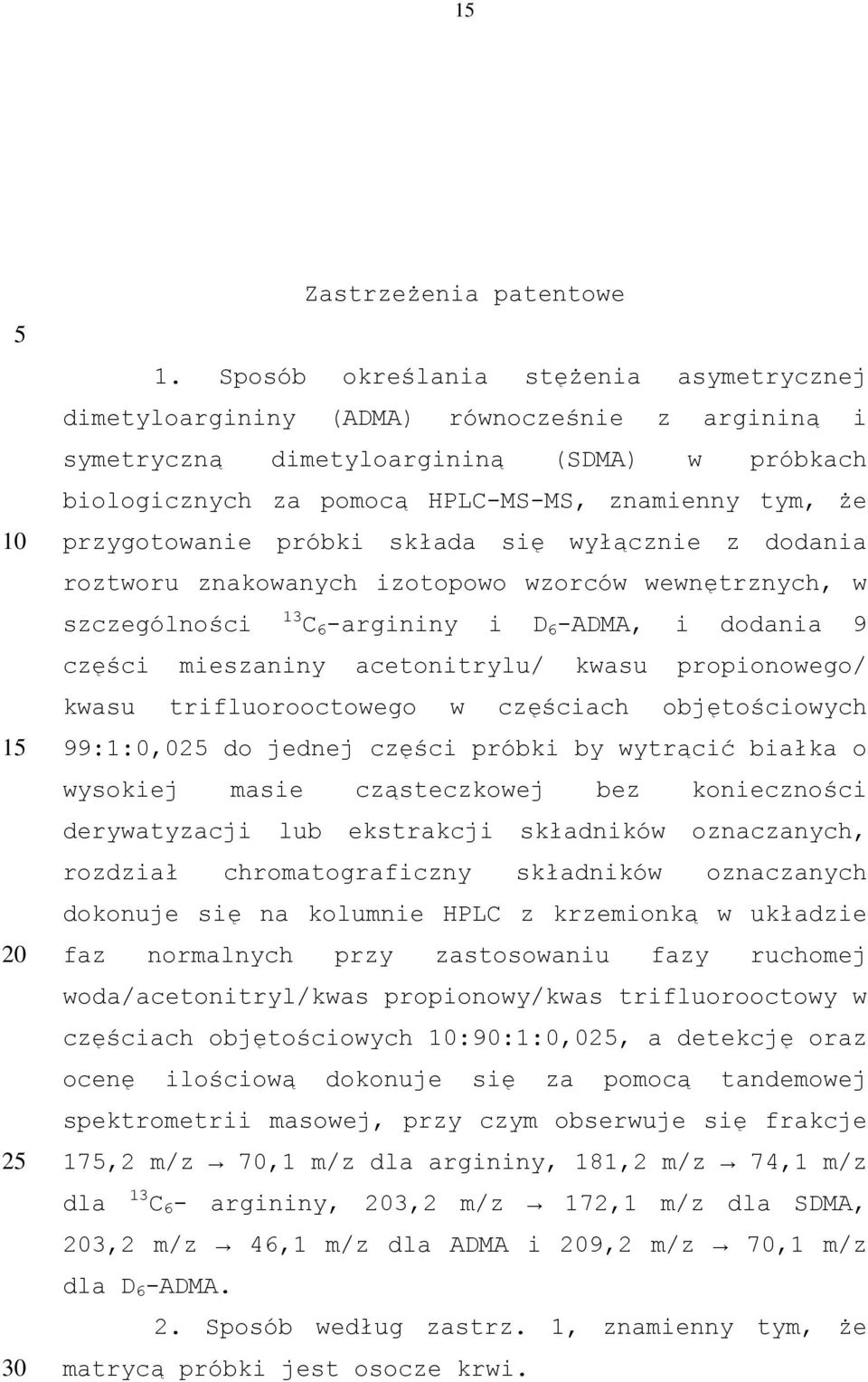 przygotowanie próbki składa się wyłącznie z dodania roztworu znakowanych izotopowo wzorców wewnętrznych, w szczególności 13 C 6 -argininy i D 6 -ADMA, i dodania 9 części mieszaniny acetonitrylu/