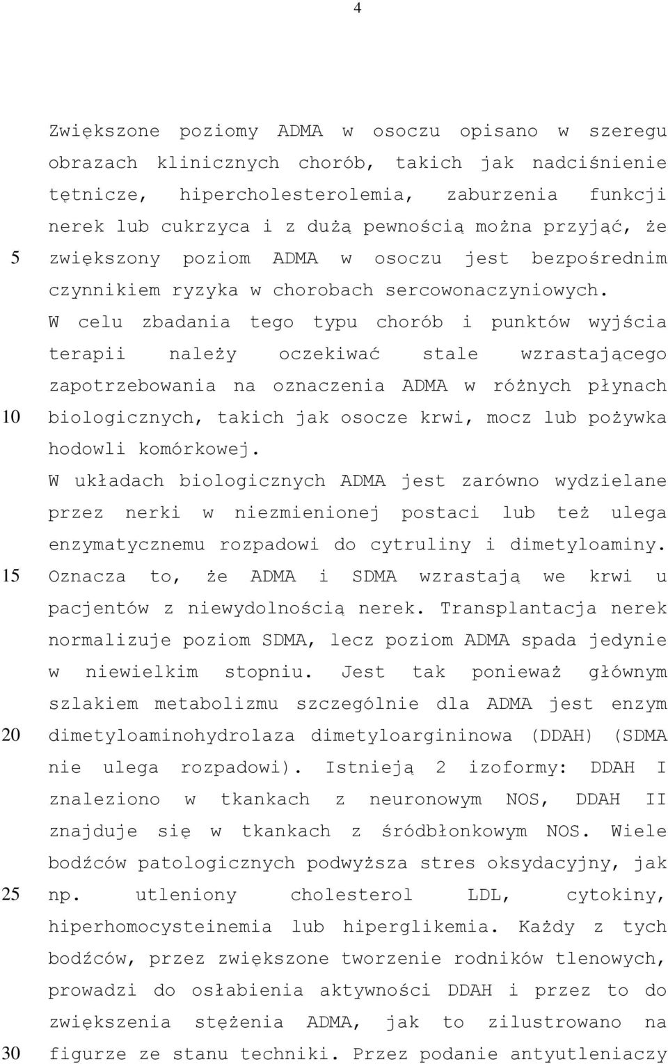 W celu zbadania tego typu chorób i punktów wyjścia terapii należy oczekiwać stale wzrastającego zapotrzebowania na oznaczenia ADMA w różnych płynach biologicznych, takich jak osocze krwi, mocz lub