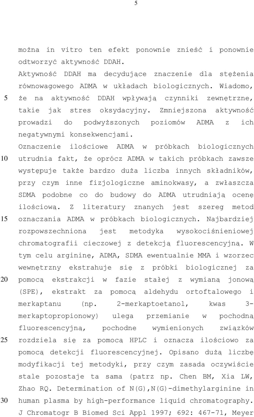 Oznaczenie ilościowe ADMA w próbkach biologicznych utrudnia fakt, że oprócz ADMA w takich próbkach zawsze występuje także bardzo duża liczba innych składników, przy czym inne fizjologiczne