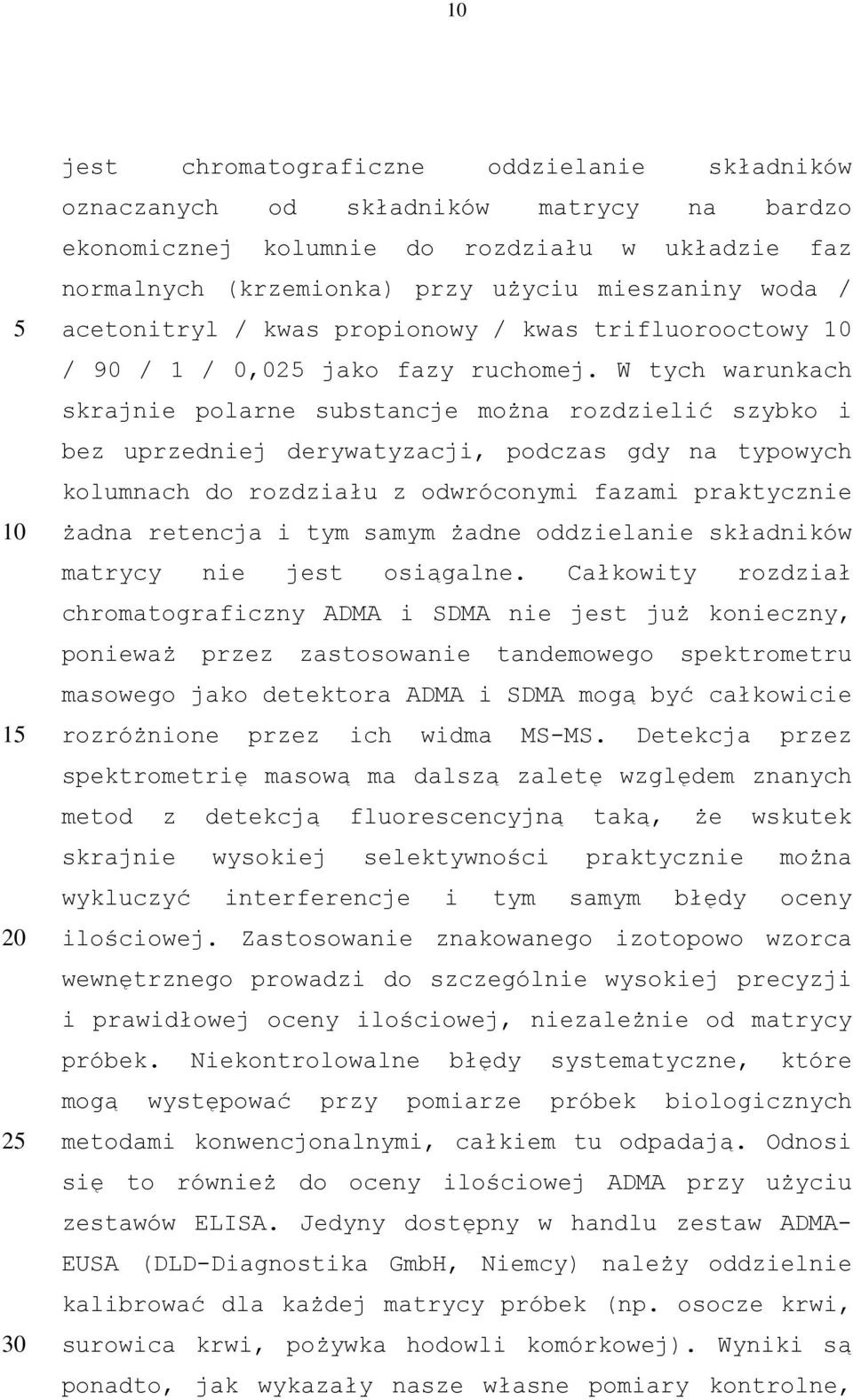 W tych warunkach skrajnie polarne substancje można rozdzielić szybko i bez uprzedniej derywatyzacji, podczas gdy na typowych kolumnach do rozdziału z odwróconymi fazami praktycznie żadna retencja i