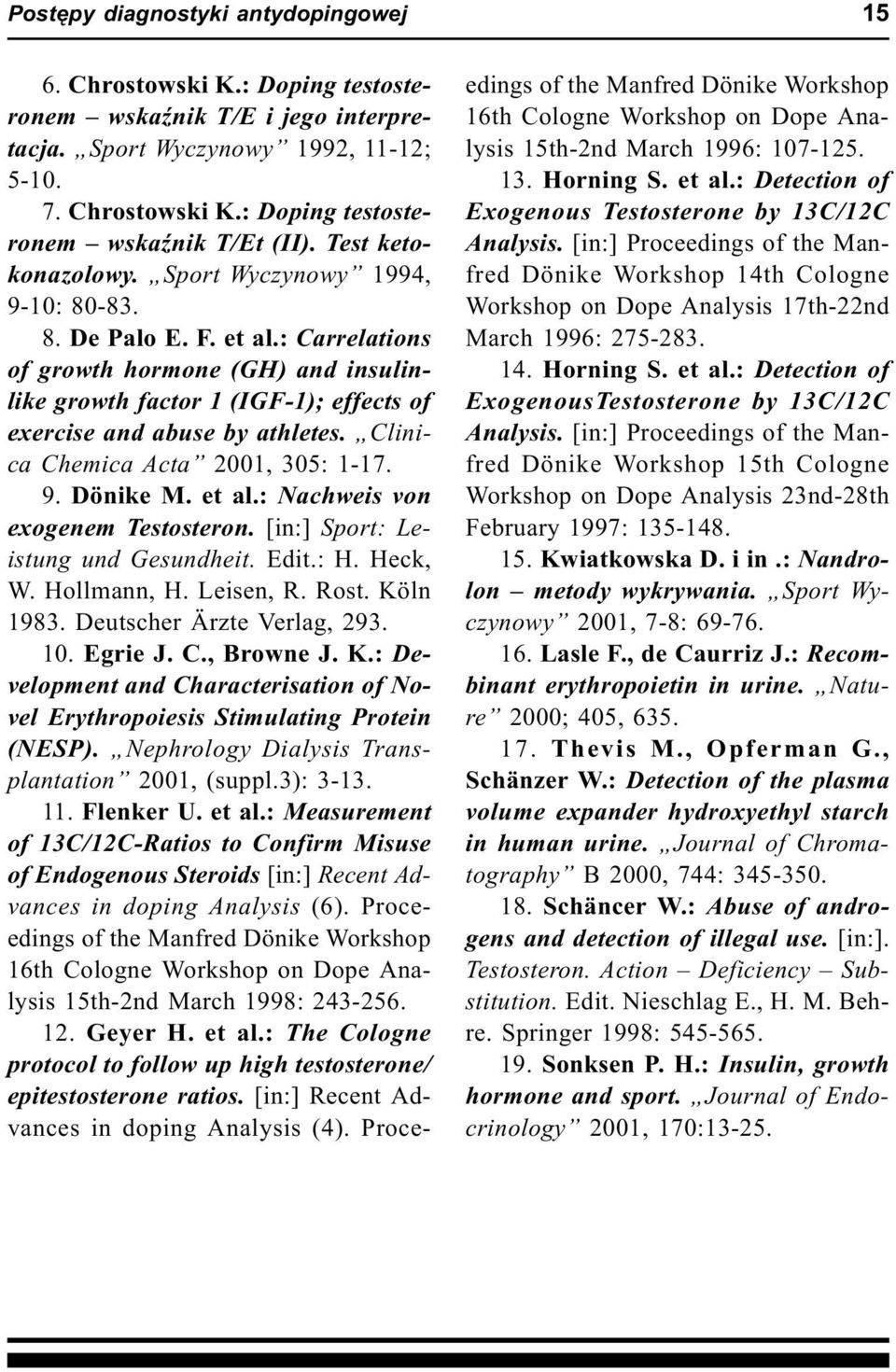 Clinica Chemica Acta 2001, 305: 1-17. 9. Dönike M. et al.: Nachweis von exogenem Testosteron. [in:] Sport: Leistung und Gesundheit. Edit.: H. Heck, W. Hollmann, H. Leisen, R. Rost. Köln 1983.