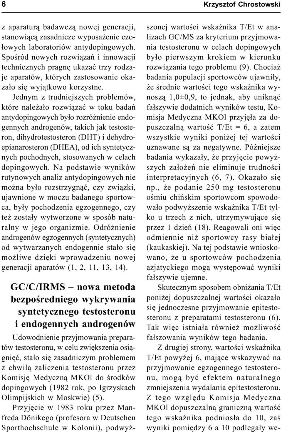 Jednym z trudniejszych problemów, które nale a³o rozwi¹zaæ w toku badañ antydopingowych by³o rozró nienie endogennych androgenów, takich jak testosteron, dihydrotestosteron (DHT) i