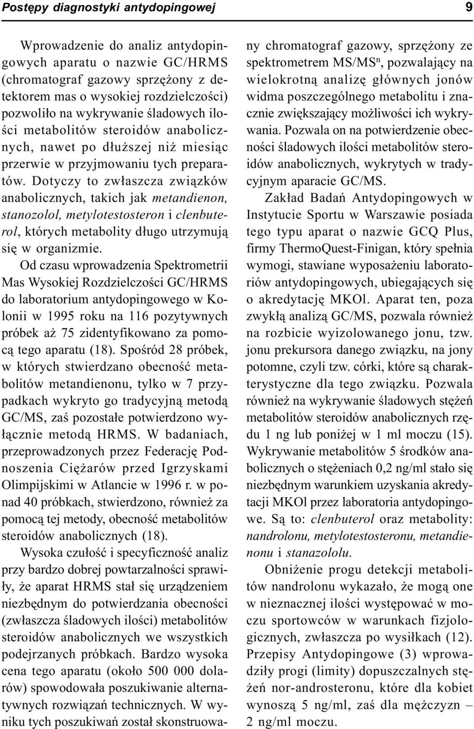 Dotyczy to zw³aszcza zwi¹zków anabolicznych, takich jak metandienon, stanozolol, metylotestosteron i clenbuterol, których metabolity d³ugo utrzymuj¹ siê w organizmie.