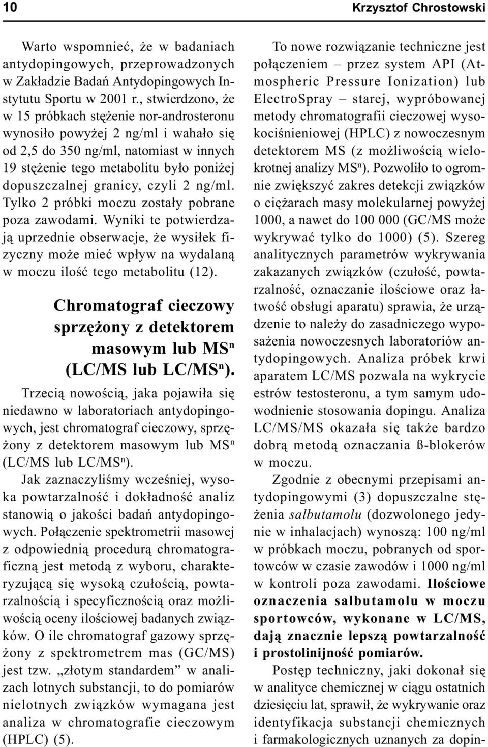 czyli 2 ng/ml. Tylko 2 próbki moczu zosta³y pobrane poza zawodami. Wyniki te potwierdzaj¹ uprzednie obserwacje, e wysi³ek fizyczny mo e mieæ wp³yw na wydalan¹ w moczu iloœæ tego metabolitu (12).