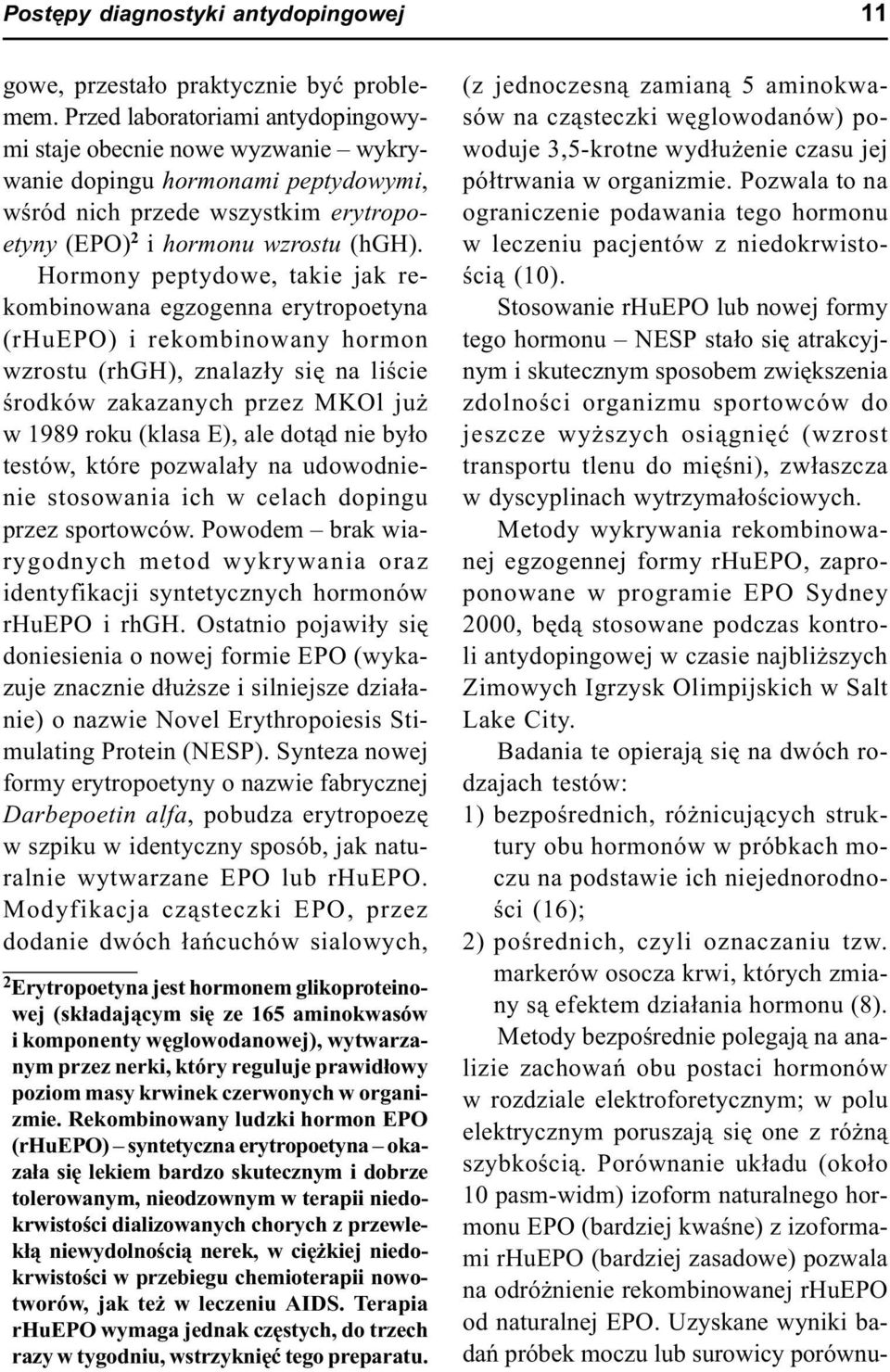 Hormony peptydowe, takie jak rekombinowana egzogenna erytropoetyna (rhuepo) i rekombinowany hormon wzrostu (rhgh), znalaz³y siê na liœcie œrodków zakazanych przez MKOl ju w 1989 roku (klasa E), ale