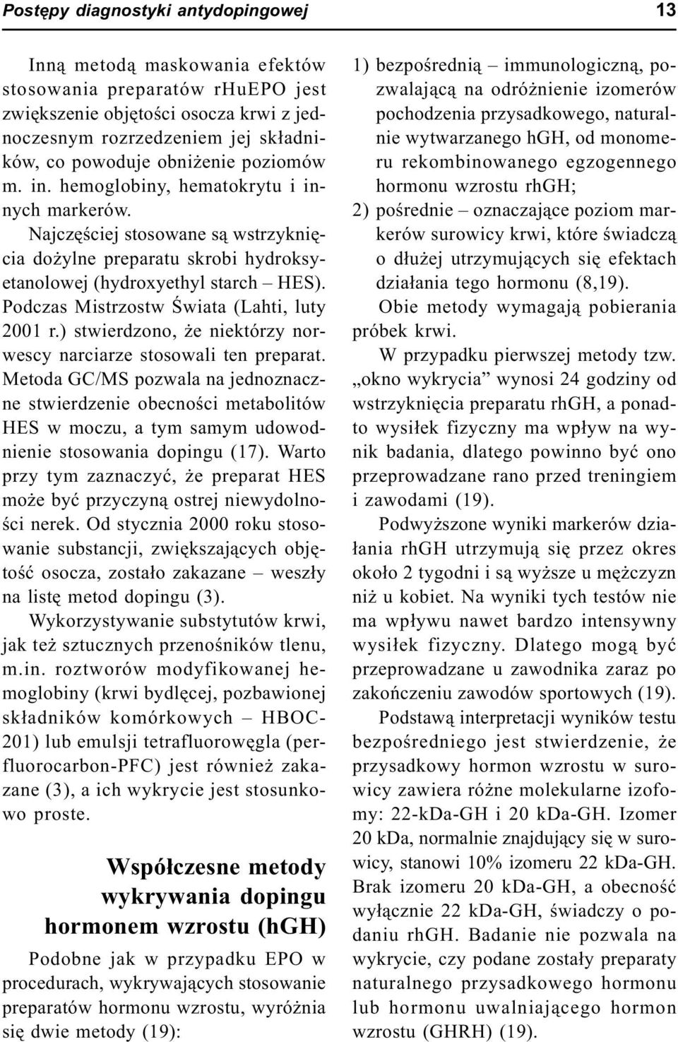 Podczas Mistrzostw Œwiata (Lahti, luty 2001 r.) stwierdzono, e niektórzy norwescy narciarze stosowali ten preparat.