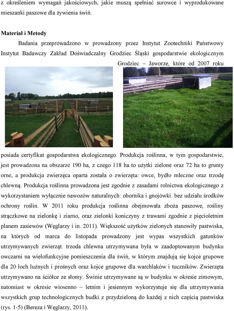 2007 roku posiada certyfikat gospodarstwa ekologicznego.