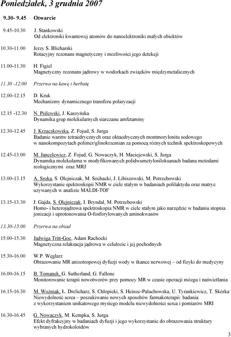 00 Przerwa na kawę i herbatę 12.00-12.15 D. Kruk Mechanizmy dynamicznego transferu polaryzacji 12.15-12.30 N. Piślewski, J. Kaszyńska Dynamika grup molekularnych siarczanu amfetaminy 12.30-12.45 J.