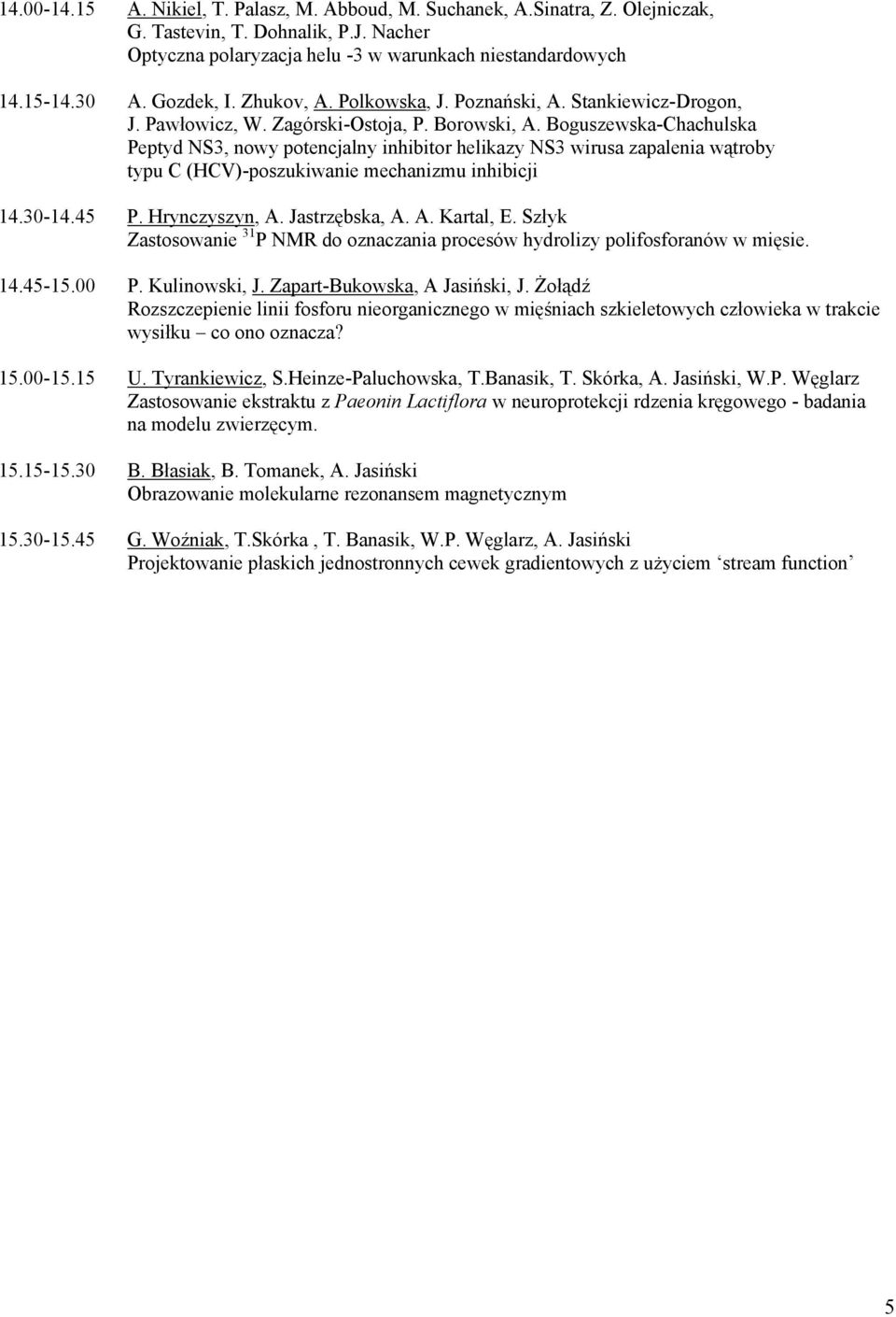 Boguszewska-Chachulska Peptyd NS3, nowy potencjalny inhibitor helikazy NS3 wirusa zapalenia wątroby typu C (HCV)-poszukiwanie mechanizmu inhibicji 14.30-14.45 P. Hrynczyszyn, A. Jastrzębska, A. A. Kartal, E.