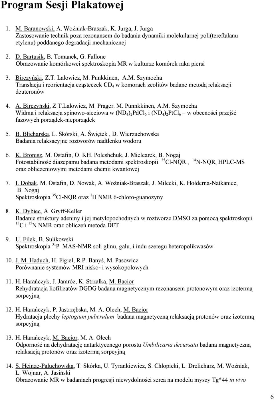 Fallone Obrazowanie komórkowei spektroskopia MR w kulturze komórek raka piersi 3. Birczyński, Z.T. Lalowicz, M. Punkkinen, A.M. Szymocha Translacja i reorientacja cząsteczek CD 4 w komorach zeolitów badane metodą relaksacji deuteronów 4.