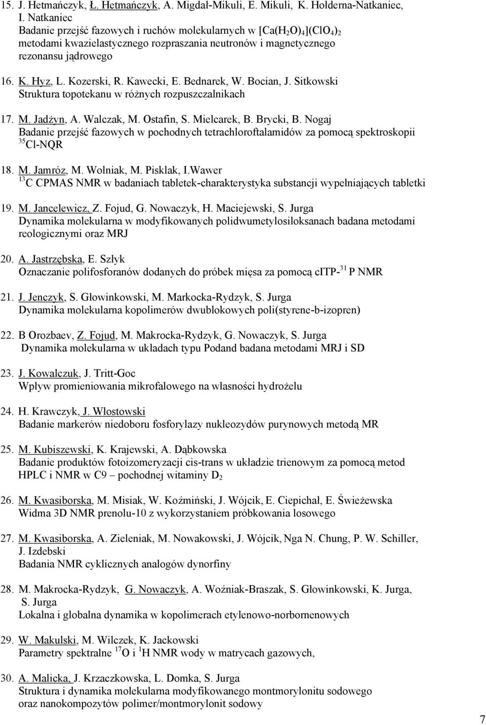 Kawecki, E. Bednarek, W. Bocian, J. Sitkowski Struktura topotekanu w różnych rozpuszczalnikach 17. M. Jadżyn, A. Walczak, M. Ostafin, S. Mielcarek, B. Brycki, B.