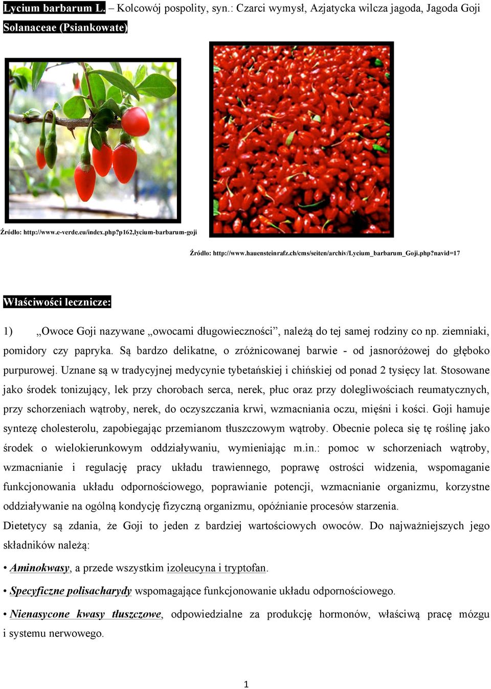navid=17 Właściwości lecznicze: 1) Owoce Goji nazywane owocami długowieczności, należą do tej samej rodziny co np. ziemniaki, pomidory czy papryka.
