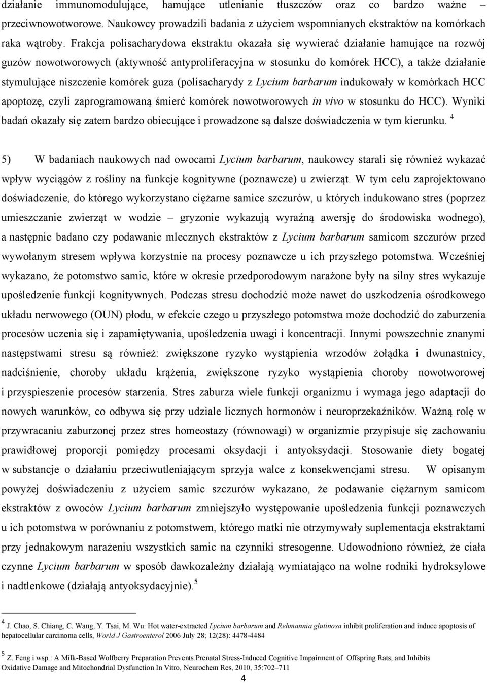 niszczenie komórek guza (polisacharydy z Lycium barbarum indukowały w komórkach HCC apoptozę, czyli zaprogramowaną śmierć komórek nowotworowych in vivo w stosunku do HCC).