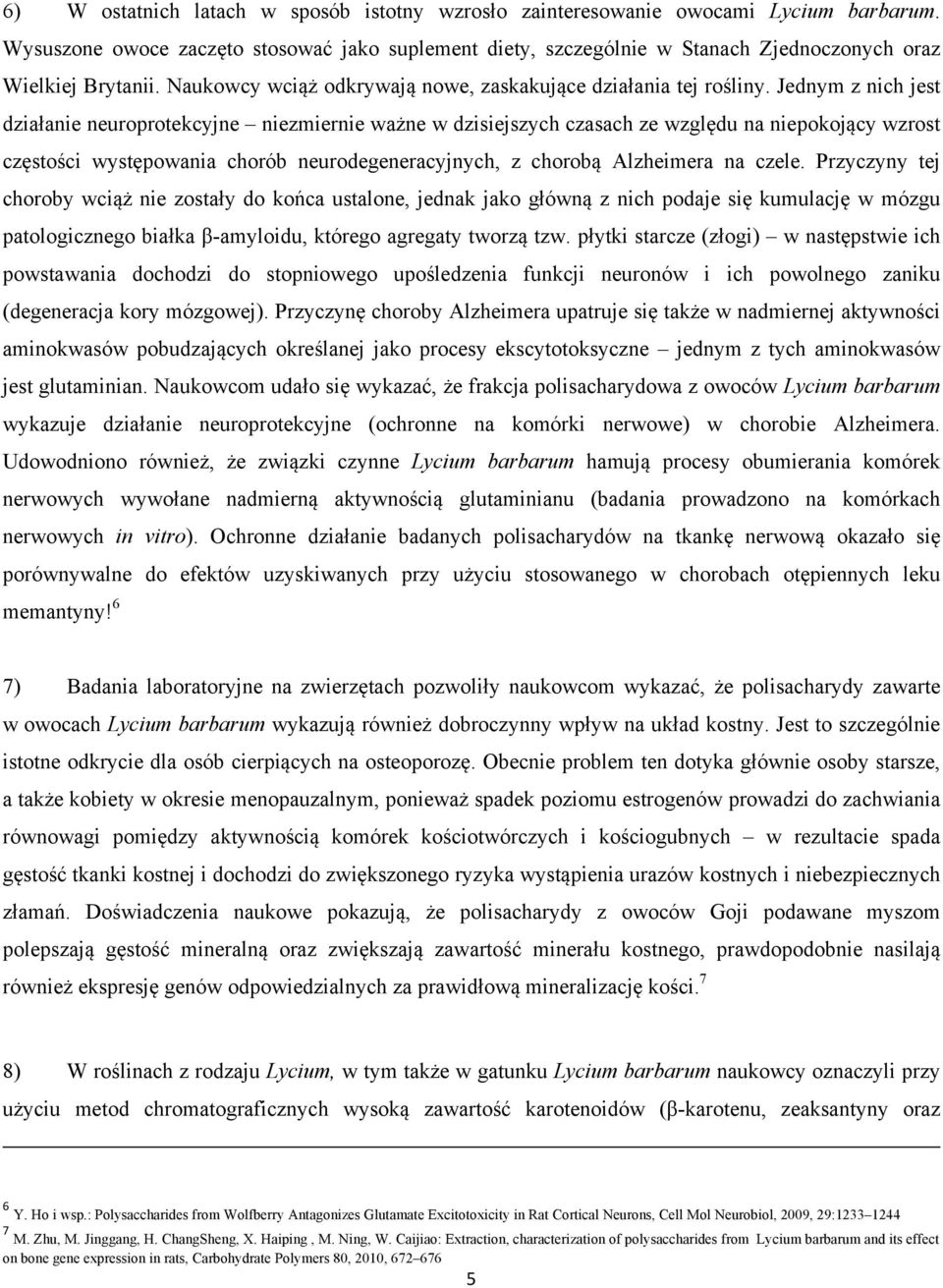 Jednym z nich jest działanie neuroprotekcyjne niezmiernie ważne w dzisiejszych czasach ze względu na niepokojący wzrost częstości występowania chorób neurodegeneracyjnych, z chorobą Alzheimera na