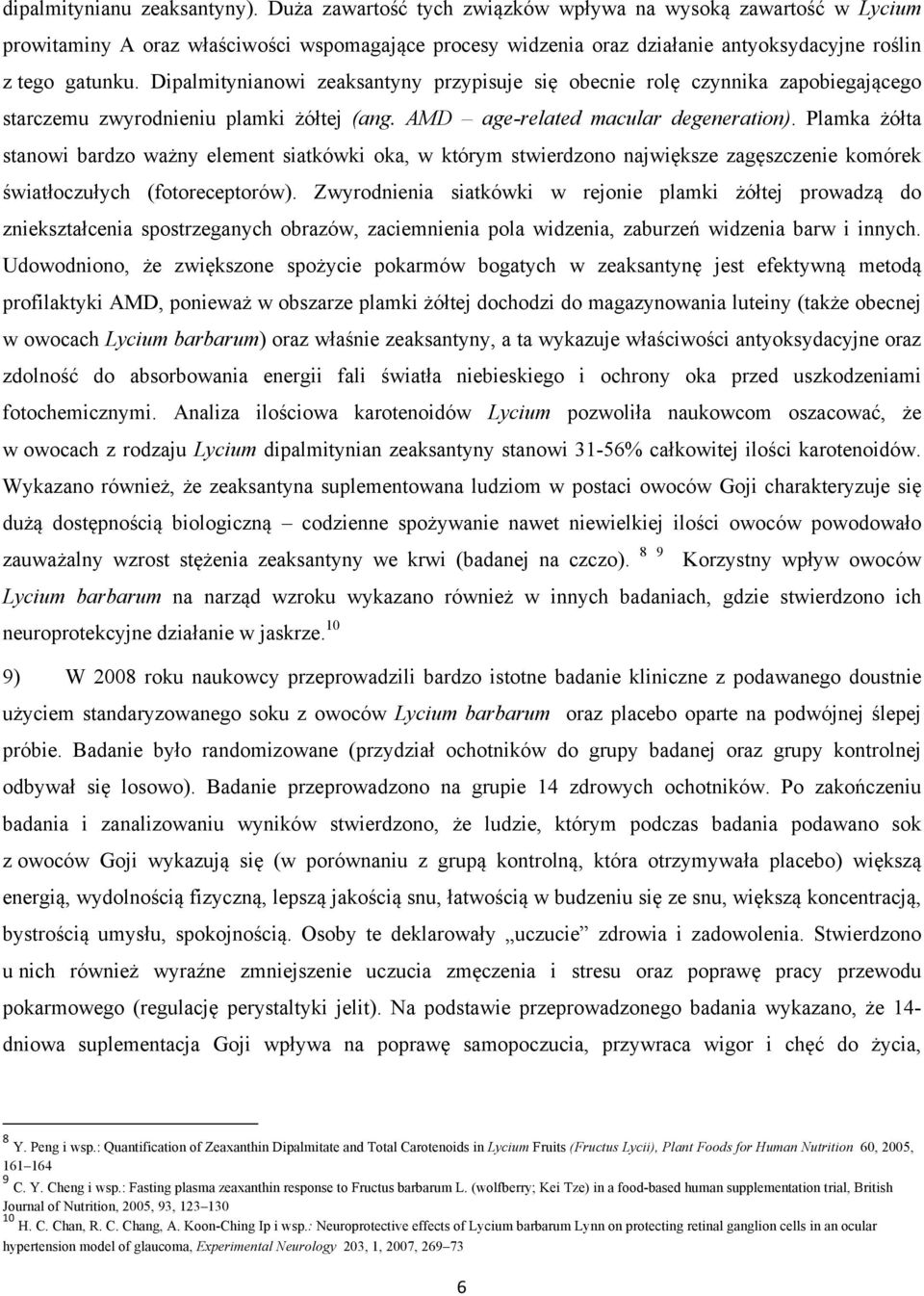 Dipalmitynianowi zeaksantyny przypisuje się obecnie rolę czynnika zapobiegającego starczemu zwyrodnieniu plamki żółtej (ang. AMD age-related macular degeneration).