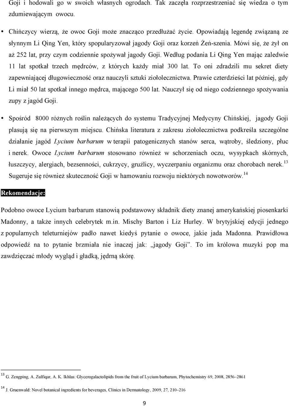 Według podania Li Qing Yen mając zaledwie 11 lat spotkał trzech mędrców, z których każdy miał 300 lat.