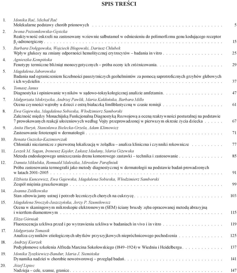Barbara Dołęgowska, Wojciech Błogowski, Dariusz Chlubek Wpływ glukozy na zmiany odporności hemolitycznej erytrocytów badania in vitro.................. 25 4.
