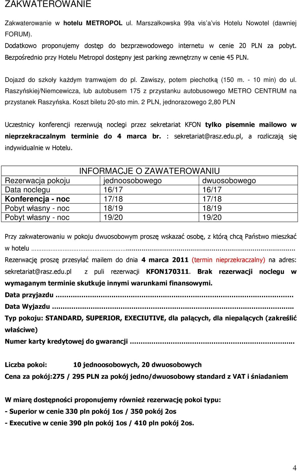 Raszyńskiej/Niemcewicza, lub autobusem 175 z przystanku autobusowego METRO CENTRUM na przystanek Raszyńska. Koszt biletu 20-sto min.