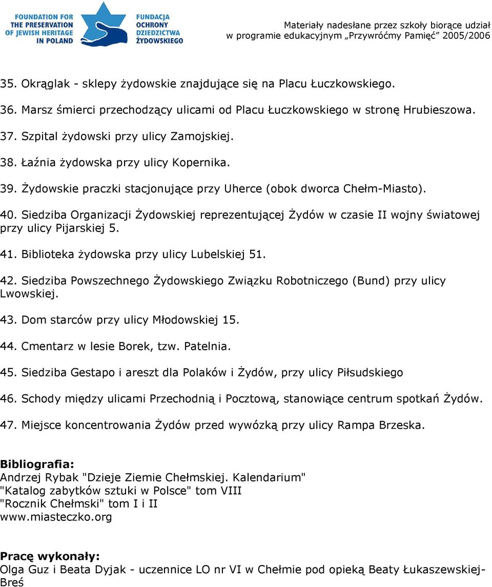 Siedziba Organizacji Żydowskiej reprezentującej Żydów w czasie II wojny światowej przy ulicy Pijarskiej 5. 41. Biblioteka żydowska przy ulicy Lubelskiej 51. 42.