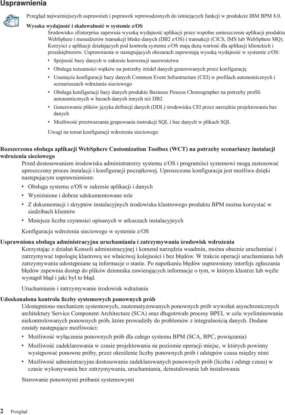 danych (DB2 z/os) i transakcji (CICS, IMS lub WebSphere MQ). Korzyści z aplikacji działających pod kontrolą systemu z/os mają dużą wartość dla aplikacji klienckich i przedsiębiorstw.