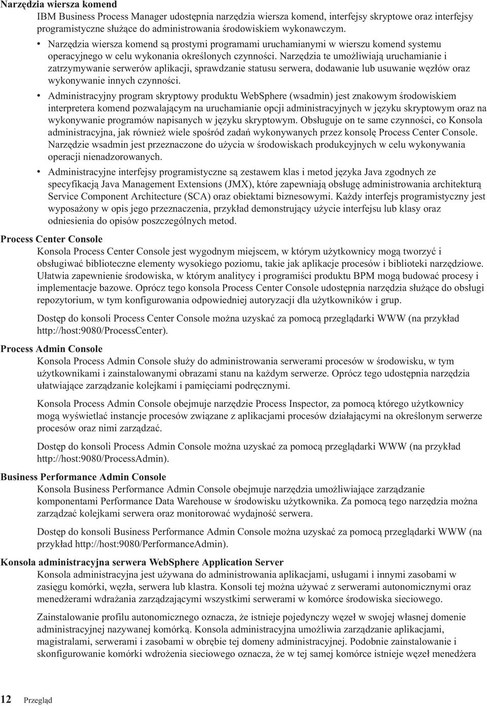 Narzędzia te umożliwiają uruchamianie i zatrzymywanie serwerów aplikacji, sprawdzanie statusu serwera, dodawanie lub usuwanie węzłów oraz wykonywanie innych czynności.
