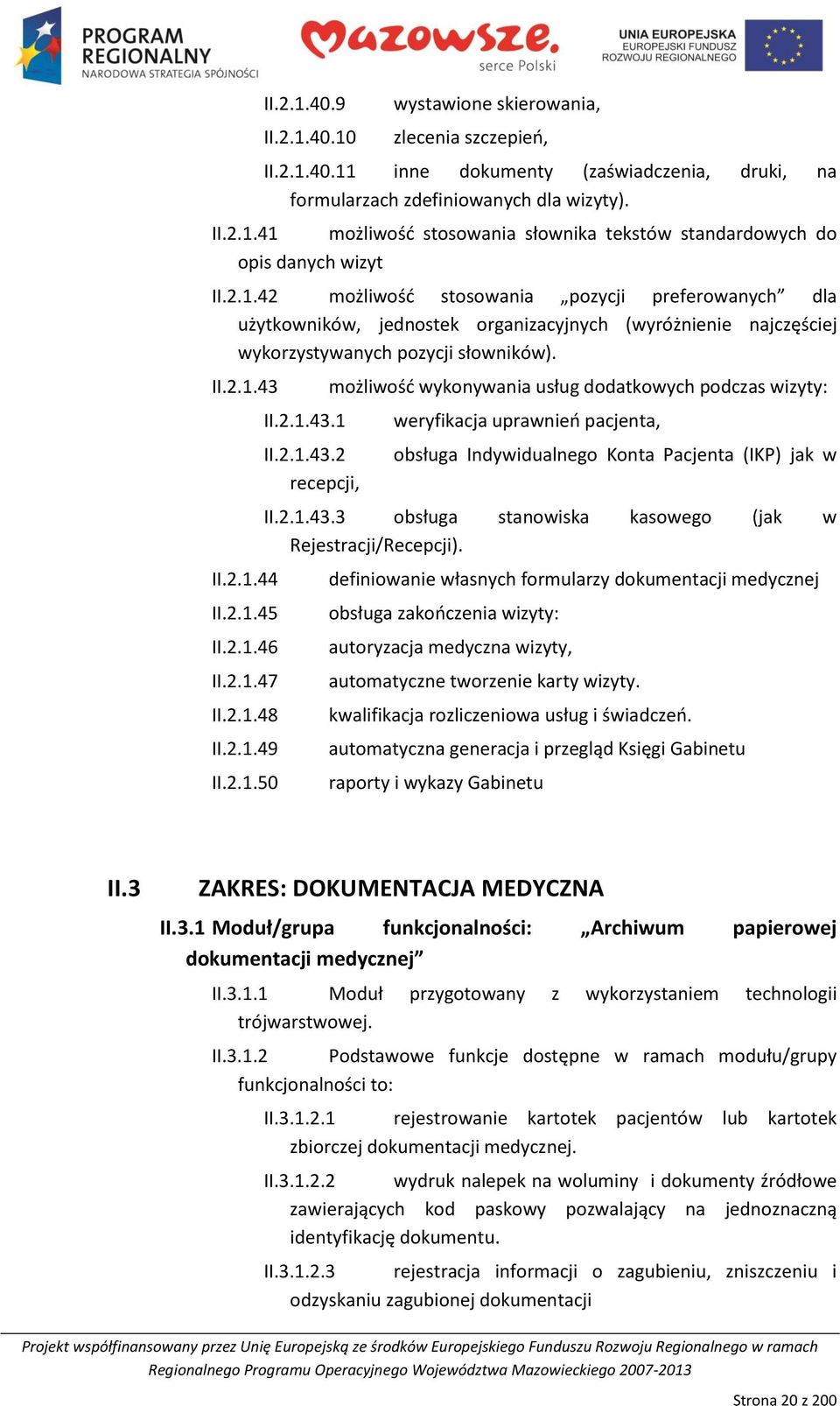 2.1.47 II.2.1.48 II.2.1.49 II.2.1.50 II.2.1.43.1 II.2.1.43.2 recepcji, możliwośd wykonywania usług dodatkowych podczas wizyty: weryfikacja uprawnieo pacjenta, obsługa Indywidualnego Konta Pacjenta (IKP) jak w II.