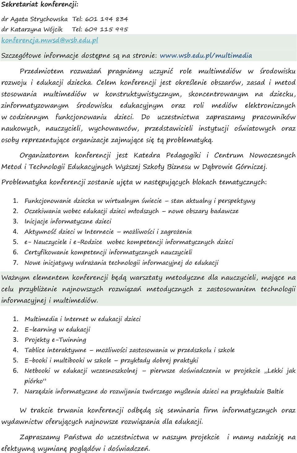 Celem konferencji jest określenie obszarów, zasad i metod stosowania multimediów w konstruktywistycznym, skoncentrowanym na dziecku, zinformatyzowanym środowisku edukacyjnym oraz roli mediów