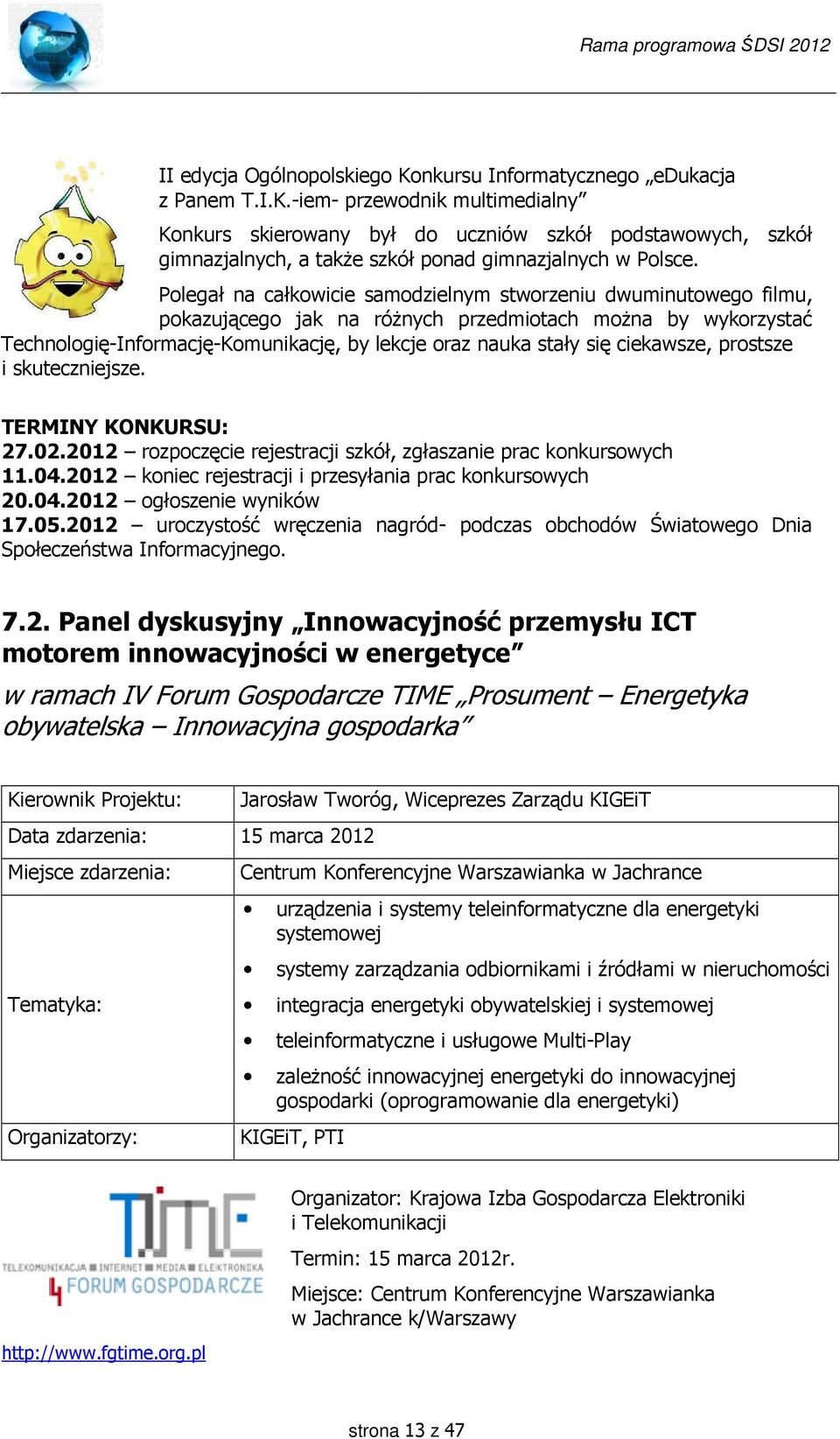 ciekawsze, prostsze i skuteczniejsze. TERMINY KONKURSU: 27.02.2012 rozpoczęcie rejestracji szkół, zgłaszanie prac konkursowych 11.04.2012 koniec rejestracji i przesyłania prac konkursowych 20.04.2012 ogłoszenie wyników 17.