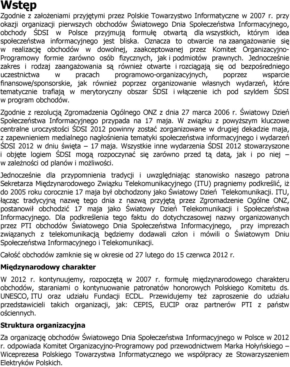 bliska. Oznacza to otwarcie na zaangażowanie się w realizację obchodów w dowolnej, zaakceptowanej przez Komitet Organizacyjno- Programowy formie zarówno osób fizycznych, jak i podmiotów prawnych.