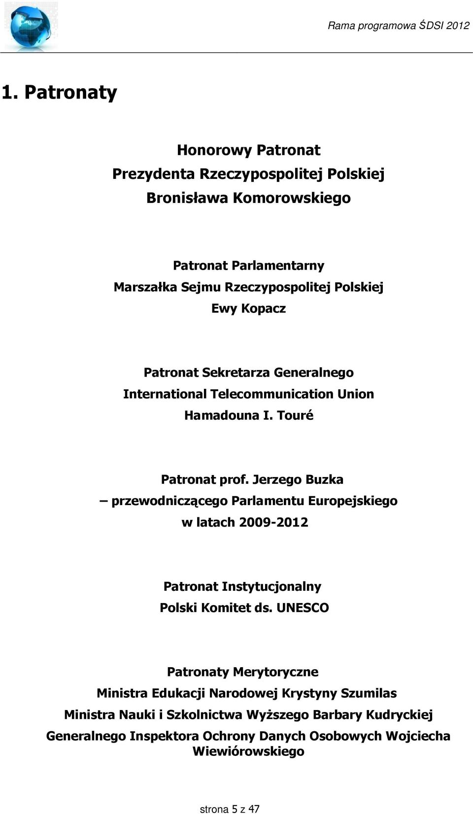 Jerzego Buzka przewodniczącego Parlamentu Europejskiego w latach 2009-2012 Patronat Instytucjonalny Polski Komitet ds.
