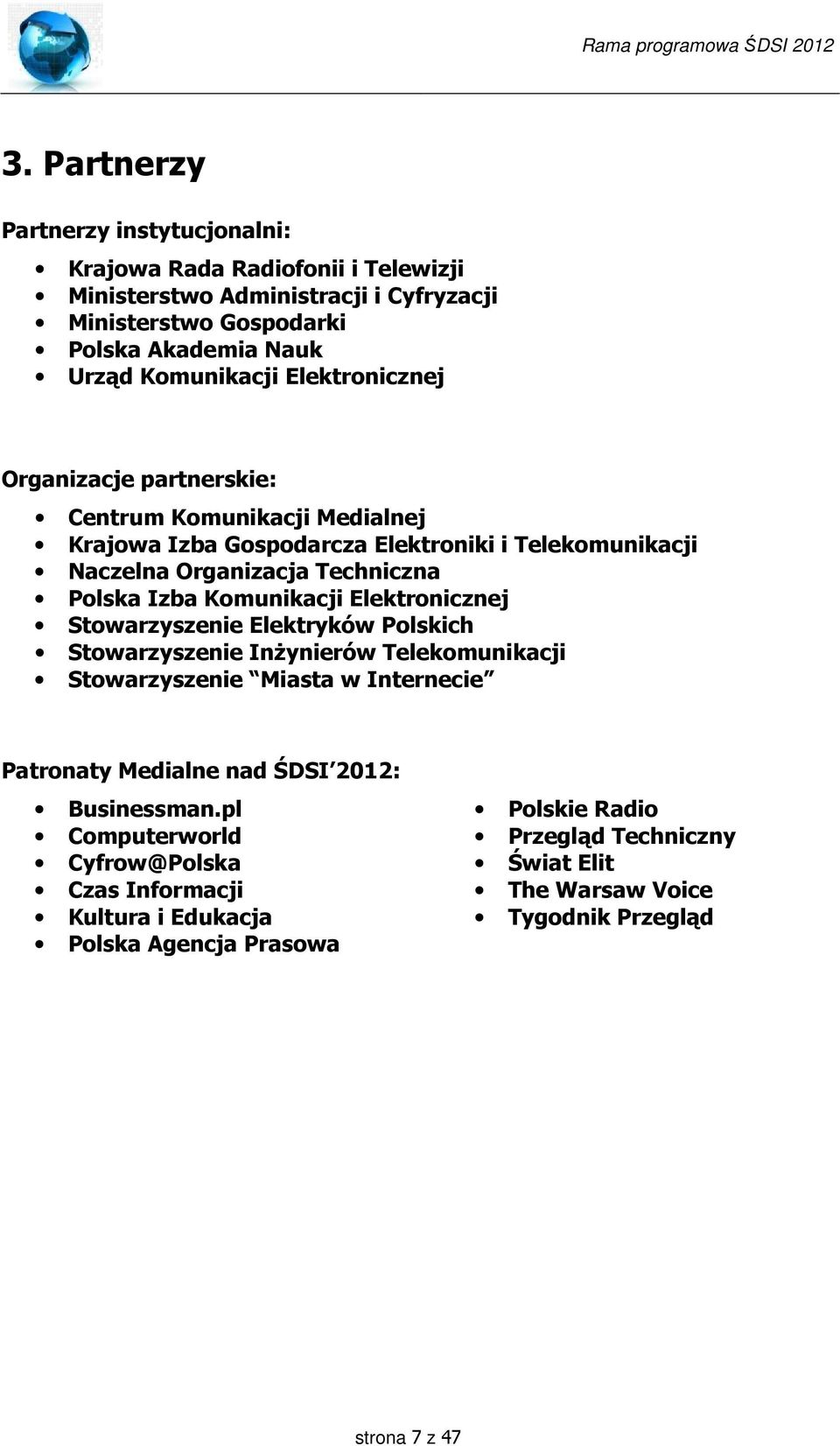 Komunikacji Elektronicznej Stowarzyszenie Elektryków Polskich Stowarzyszenie Inżynierów Telekomunikacji Stowarzyszenie Miasta w Internecie Patronaty Medialne nad ŚDSI 2012:
