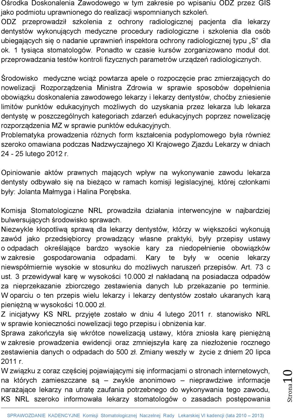 ochrony radiologicznej typu S dla ok. 1 tysiąca stomatologów. Ponadto w czasie kursów zorganizowano moduł dot. przeprowadzania testów kontroli fizycznych parametrów urządzeń radiologicznych.